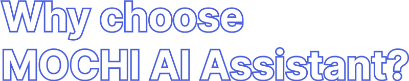 Why choose MOCHI AI Assistant?